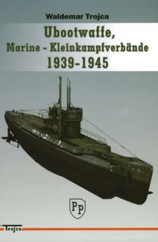 Trojca Ubootwaffe und Marine-Kleinkampfverbände 1939-1945