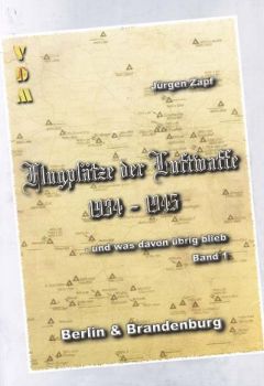 Flugplätze der Luftwaffe 1934-1945 - und was davon übrig blieb (Band 1) - Berlin & Brandenburg
